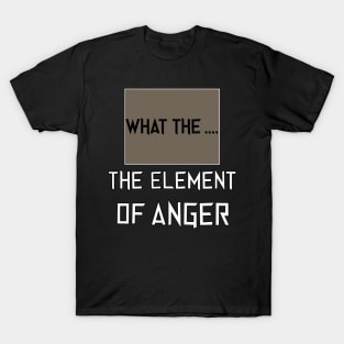 the element of anger T-Shirt